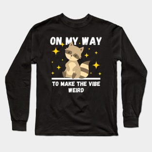 Funny Raccoon Lovers Design, On My Way To Make The Vibe Weird Long Sleeve T-Shirt